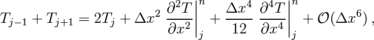 T_{j-1} + T_{j+1} = 2 T_{j} + \Delta x^2 \left.\frac{\partial^2
T}{\partial x^2}\right|_{j}^n + \frac{\Delta
x^4}{12}\left.\frac{\partial^4 T}{\partial x^4}\right|_{j}^n + \mathcal{O}(\Delta
x^6) \, ,