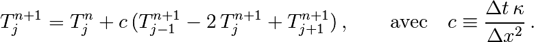 T_{j}^{n+1} = T_{j}^{n} + c \, (T_{j-1}^{n+1}-2\, T_{j}^{n+1}+T_{j+1}^{n+1}) \, ,
\qquad \text{avec}\quad
c\equiv \frac{{\Delta t}\,  \kappa}{\Delta x^2} \, .